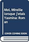 Moi, Mireille lorsque j'etais Yasmina: Roman (French Edition)
