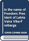 In the name of Freedom: President of Latvia Vaira Vike-Freiberga