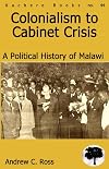 Colonialism to Cabinet Crisis. A Political History of Malawi