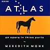 Monk: Atlas - An Opera in Three Parts