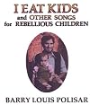 I Eat Kids and Other Songs for Rebellious Children
