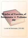 Works of Lucian of Samosata Volume 02