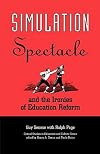 Simulation, Spectacle, and the Ironies of Education Reform (Critical Studies in Education & Culture)