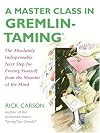A Master Class in Gremlin-Taming(R): The Absolutely Indispensable Next Step for Freeing Yourself from the Monster of the Mind