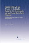 Memoirs of the Life and Times of Sir Christopher Hatton, K. G.: Vice-Chamberlain and Lord Chancellor to Queen Elizabeth. Including His Correspondence with the Queen and Other Distinguished Persons