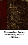 The novels of Samuel Richardson, esq. viz., Pamela, Clarissa Harlowe, and Sir Charles Grandison