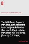 The Light Cavalry Brigade in the Crimea. Extracts from the letters and journal of the late Gen. Lord G. Paget ... during the Crimean War. With a map. [Edited by C. S. Paget.]