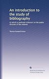 An introduction to the study of bibliography : to which is prefixed A Memoir on the public libraries of the antients