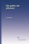 Die Gallen der Pflanzen (German Edition)