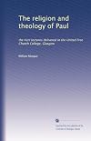 The religion and theology of Paul : the Kerr lectures, delivered in the United Free Church College, Glasgow