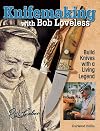 Knifemaking with Bob Loveless: Build Knives with a Living Legend