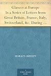 Glances at Europe (in a Series of Letters from Great Britain, France, Italy, Switzerland, &C. During the Summer of 1851)