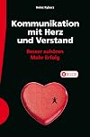 Kommunikation mit Herz und Verstand: Besser zuhören; Mehr Erfolg