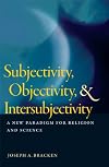 Subjectivity, Objectivity, and Intersubjectivity: A New Paradigm for Religion and Science