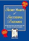 Secret habits of successful bastards : the self-help book for people who are too nice to ever be successful