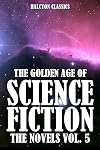 The Golden Age of Science Fiction: The Novels Vol. 5 (Halcyon Classics)