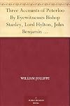 Three Accounts of Peterloo By Eyewitnesses Bishop Stanley, Lord Hylton, John Benjamin Smith with Bishop Stanley's Evidence at the Trial