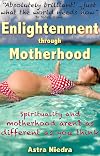 Enlightenment Through Motherhood: Spirituality and motherhood aren't as different as you think
