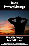 Erotic Prostate Massage: Unlock The Power of Prostate Orgasms
