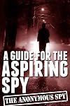 A Guide for the Aspiring Spy (The Anonymous Spy Series)