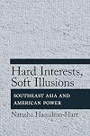 Hard Interests, Soft Illusions: Southeast Asia and American Power