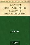 The Present State of Wit (1711) In a Letter to a Friend in the Country