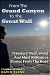 From The Grand Canyon To The Great Wall: Travelers' Best, Worst And Most Ridiculous Stories From The Road