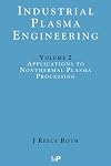 Industrial Plasma Engineering: Volume 2: Applications to Nonthermal Plasma Processing