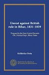 Unrest against British rule in Bihar, 1831-1859: Prepared in the State Central Records Off., Political Dept., Bihar, Patna