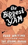 The Biggest Yam: Food Writing from The Bygone Bureau