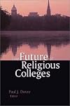 The Future of Religious Colleges: The Proceedings of the Harvard Conference on the Future of Religious Colleges October 6-7, 2000