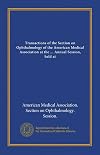 Transactions of the Section on Ophthalmology of the American Medical Association at the ... Annual Session, held at San Francisco (1950)