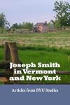 Joseph Smith in Vermont and New York: Articles from BYU Studies