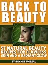 Back To Beauty: 57 Natural Beauty Recipes For Flawless Skin And A Radiant Glow (Natural Home)