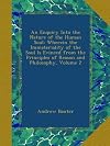 An enquiry into the nature of the human soul; wherein the immateriality of the soul is evinced from the principles of re