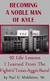 Becoming A Noble Man Of Kyle: 92 Life Lessons I Learned From The Fightin' Texas Aggie Band