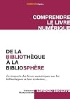 De la bibliothèque à la bibliosphère: Les impacts des livres numériques sur les bibliothèques et leur évolution...