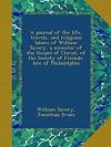 A journal of the life, travels, and religious labors of William Savery, a minister of the Gospel of Christ, of the Society of Friends, late of Philadelphia