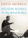 Nelson Riddle: The Man behind the Music, an essay (The David Morrell Cultural-Icon Series)
