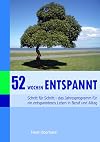 52 Wochen entspannt. Ihr Programm für ein entspannteres Leben in Beruf und Alltag