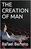 The Creation of Man: Are We the Result of Evolution? Were We Created by Something or Someone? Were We Created by God? Questions Without Ansers