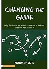 Changing the Game : Why the Battle for Animal Liberation Is So Hard and How We Can Win It