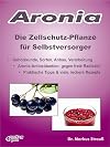 Aronia. Die zellschutz-pflanze für Selbstversorger : Gehölzkunde, Sorten, Anbau, Verarbeitung Aronia-Antioxidantien : gegen freie Radikale! Praktische Tipps & viele, leckere Rezepte