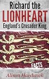 Richard the Lionheart - England's Crusader King (Just the Facts)
