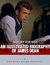 History for Kids: An Illustrated Biography of James Dean for Children