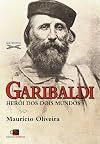Garibaldi: herói de dois mundos (Portuguese Edition)