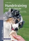 Hundetraining mit der Futtertube: Effektiv im Alltag, erfolgreich im Sport (Haltung und Erziehung)