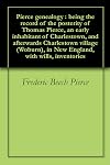 Pierce genealogy, Being the record of the posterity of Thomas Pierce, an early inhabitant of Charlestown, and afterward