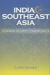 India and Southeast Asia : Towards Security Convergence
