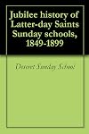 Jubilee history of Latter-day Saints Sunday schools, 1849-1899